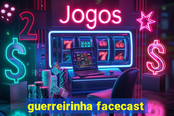 guerreirinha facecast